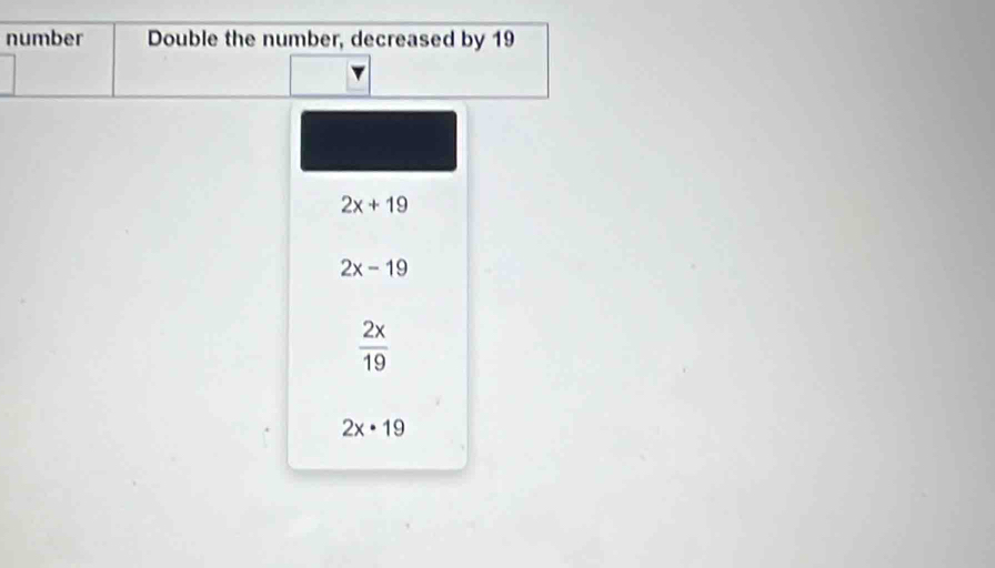 number Double the number, decreased by 19