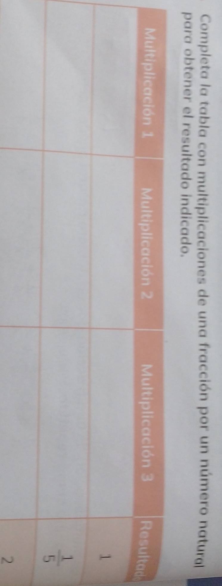 Completa la tabla con multiplicaciones de una fracción por un número natural
para obtener el resultado indicado.
2