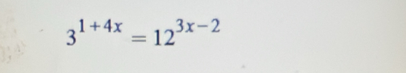 3^(1+4x)=12^(3x-2)