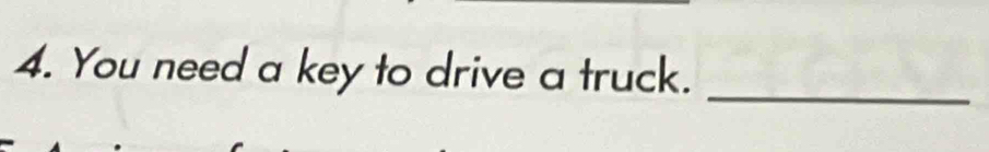 You need a key to drive a truck._