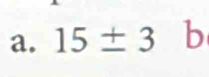 15± 3 b