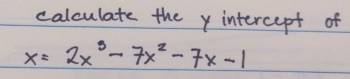 calculate the intercept of
x=2x^3-7x^2-7x-1