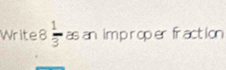 Write8  1/3  as an imp roper fraction