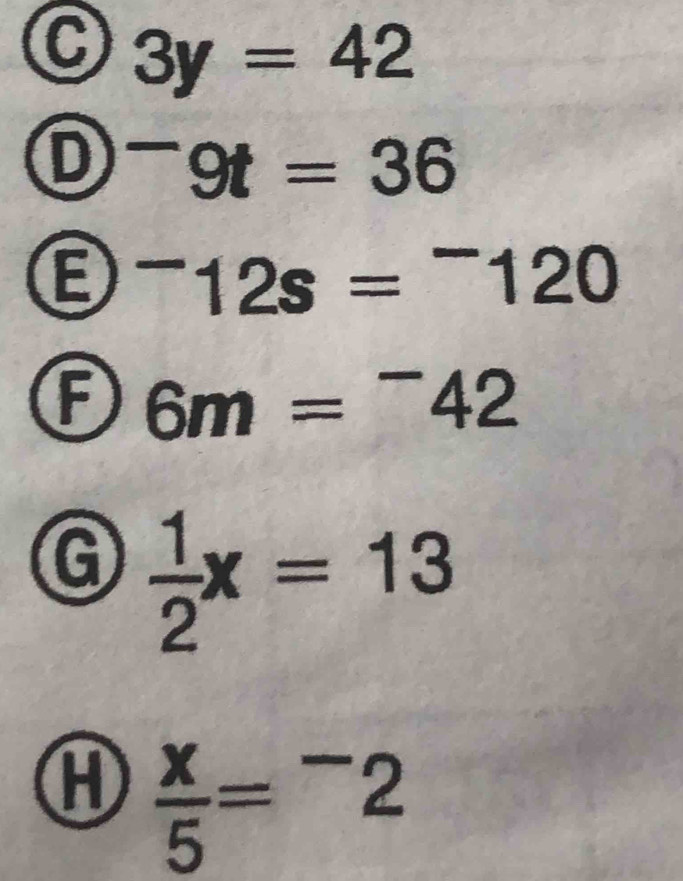 3y=42^-9t=36^-12s=^-120
A 6m=^-42
G  1/2 x=13
H  x/5 =^-2