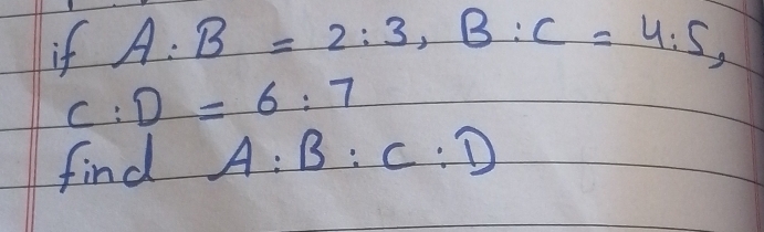 if A:B=2:3, B:C=4:5,
C:D=6:7
find A:B:C:D