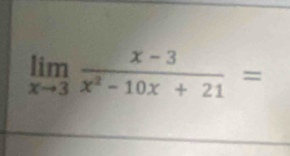 limlimits _xto 3 (x-3)/x^2-10x+21 =