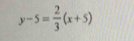 y-5= 2/3 (x+5)