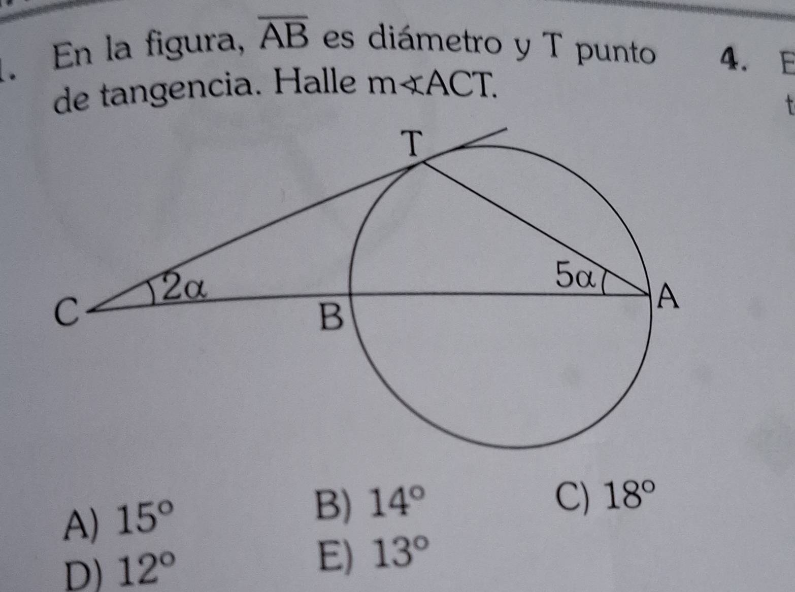 En la figura, overline AB es diámetro y T punto
4. E
de tangencia. Halle m∠ ACT.
A) 15°
B) 14°
C) 18°
D) 12°
E) 13°