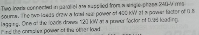 Solved: Two loads connected in parallel are supplied from a single ...