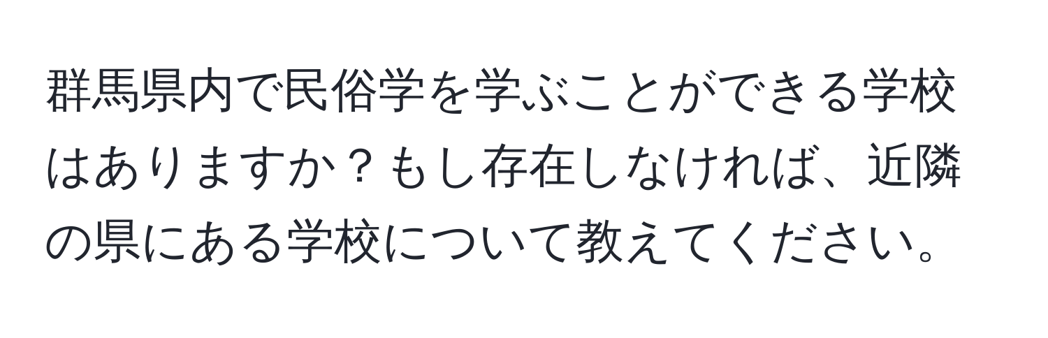 群馬県内で民俗学を学ぶことができる学校はありますか？もし存在しなければ、近隣の県にある学校について教えてください。