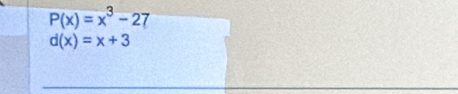 P(x)=x^3-27
d(x)=x+3