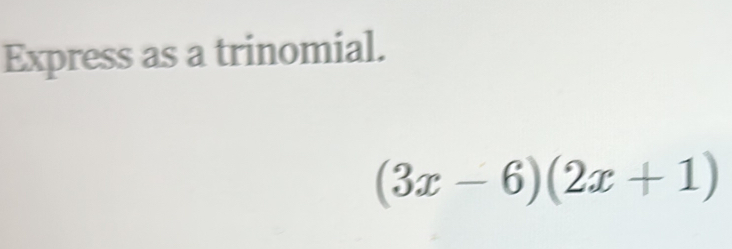 Express as a trinomial.
(3x-6)(2x+1)