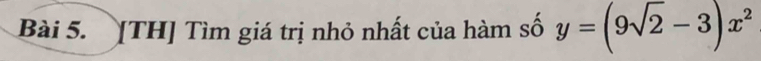 [TH] Tìm giá trị nhỏ nhất của hàm số y=(9sqrt(2)-3)x^2