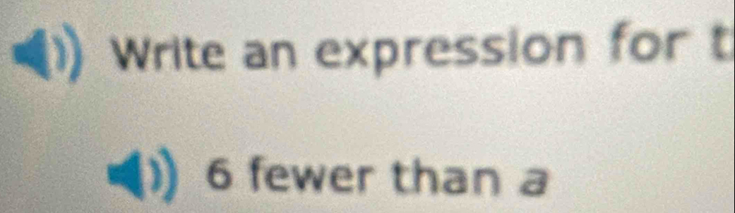 Write an expression for t
6 fewer than a