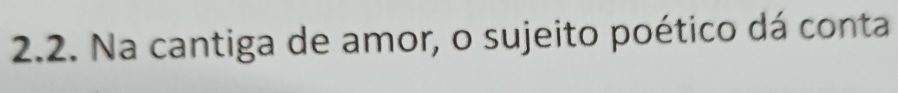Na cantiga de amor, o sujeito poético dá conta