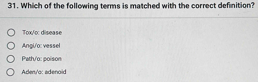 Which of the following terms is matched with the correct definition?
Tox/o: disease
Angi/o: vessel
Path/o: poison
Aden/o: adenoid