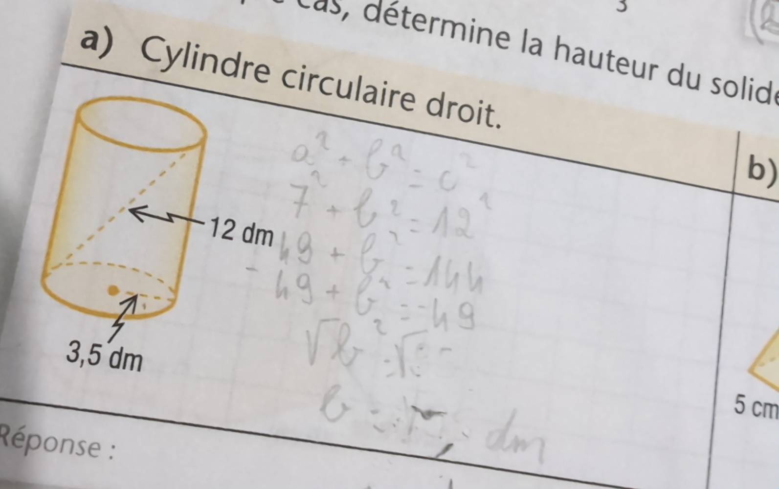 cas, détermine la hauteur du solid 
a) Cylindre circulaire droit. 
b)
5 cm
Réponse :