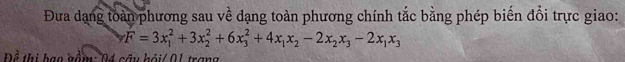 Đưa dạng toàn phương sau về dạng toàn phương chính tắc bằng phép biến đổi trực giao:
F=3x_1^(2+3x_2^2+6x_3^2+4x_1)x_2-2x_2x_3-2x_1x_3
ể thị bạo nầm 94 câu hỏi/ 01 trang