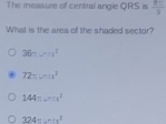 The measure of central angle QRS is  8π /9 
What is the area of the shaded sector?
36=(-)x^2
72π um^2
144π cm^2
324=_ ^8