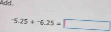 Add.
-5.25+-6.25=□