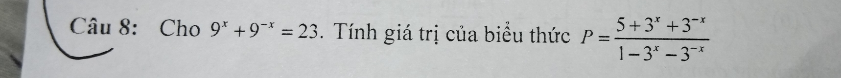 Cho 9^x+9^(-x)=23 Tính giá trị của biểu thức P= (5+3^x+3^(-x))/1-3^x-3^(-x) 