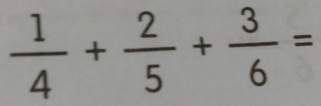  1/4 + 2/5 + 3/6 =