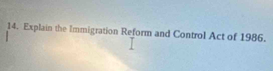 Explain the Immigration Reform and Control Act of 1986.