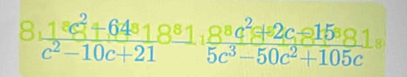 8  1^2c/c^2-10c+21 ^2frac 8^8c^25c^3-50c^2+105c^circ 