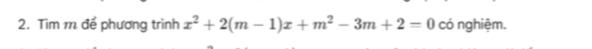 Tìm m để phương trình x^2+2(m-1)x+m^2-3m+2=0 có nghiệm.