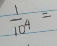  1/10^4 =