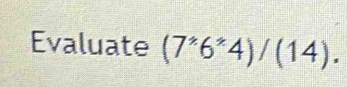 Evaluate (7^(ast)6^(ast)4)/(14).