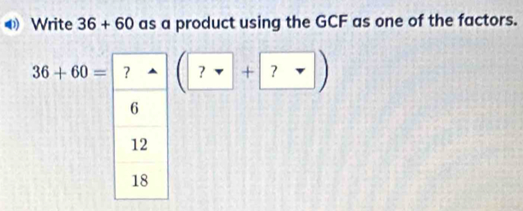 Write 36+60 as a product using the GCF as one of the factors.
36+60=? (?+ ?)