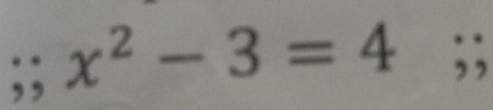 x^2-3=4;;