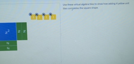 Use these virtual algebra tiles to show how adding 4 yellow unit 
tiles completes the square shape.
1
x^2 x x