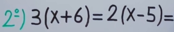 3(x+6)=2(x-5)=