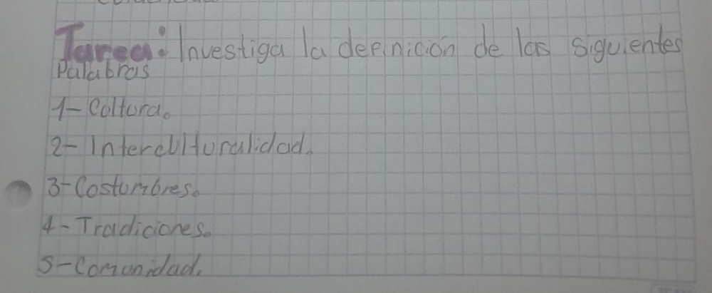 Tamed Investiga la depinicon de las siguientes 
Palabras 
1- Coltura. 
2-Interel/turalidad. 
3- Costumbres. 
4- Tradiciones. 
S-Comunidad,