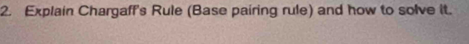Explain Chargaff's Rule (Base pairing rule) and how to solve it.