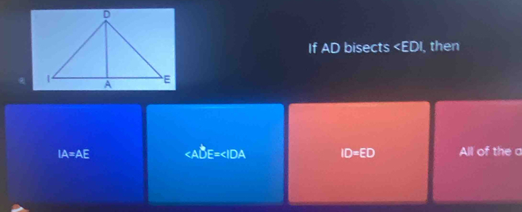 If AD bisects , then
IA=AE
All of the a
ID=ED