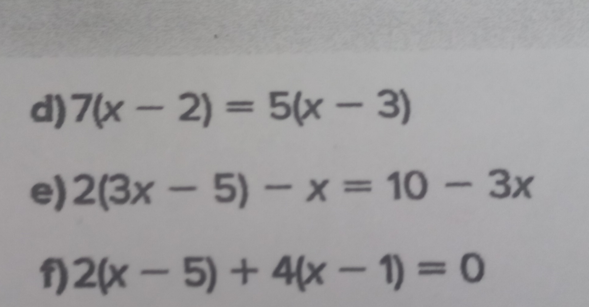 7(x-2)=5(x-3)
e) 2(3x-5)-x=10-3x
f) 2(x-5)+4(x-1)=0