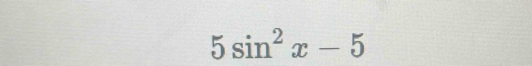 5sin^2x-5