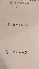 1] x+4>-5
x
2] 8+x≤ -9
3J -2>w-5