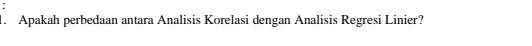 Apakah perbedaan antara Analisis Korelasi dengan Analisis Regresi Linier?