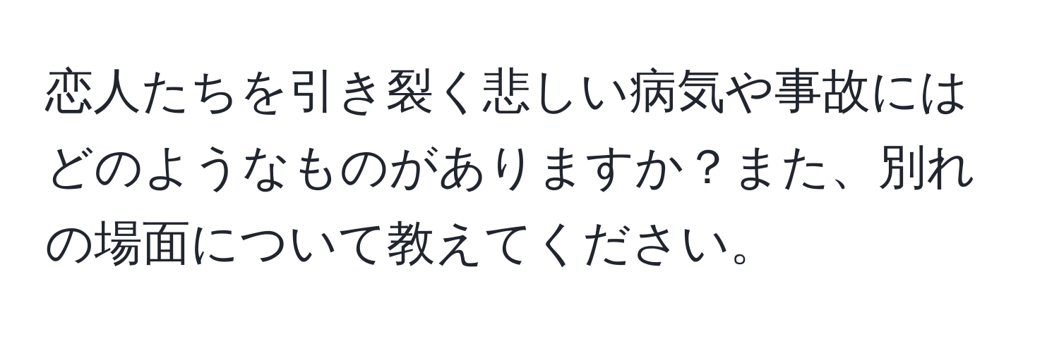 恋人たちを引き裂く悲しい病気や事故にはどのようなものがありますか？また、別れの場面について教えてください。