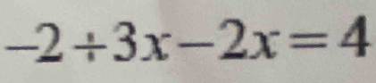 -2/ 3x-2x=4