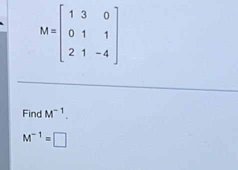 M=beginbmatrix 1&3&0 0&1&1 2&1&-4endbmatrix
Find M^(-1).
M^(-1)=□