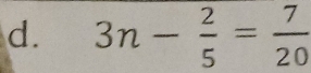 3n- 2/5 = 7/20 