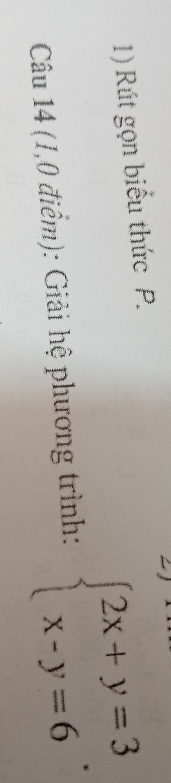 Rút gọn biểu thức P. 
Câu 14 (1,0 điểm): Giải hệ phương trình: beginarrayl 2x+y=3 x-y=6endarray..