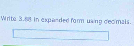 Write 3.88 in expanded form using decimals.