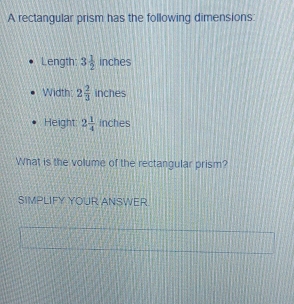 A rectangular prism has the following dimensions: 
Length: 3 1/2  inches
Width: 2 2/3  inches
Height: 2 1/4  inches
What is the volume of the rectangular prism? 
SIMPLIFY YOUR ANSWER.