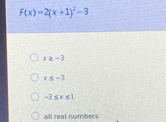 F(x)=2(x+1)^2-3
x≥ -3
x≤ -3
-3≤ x≤ 1
all real numbers